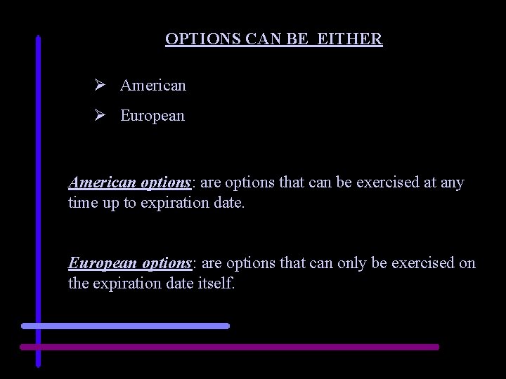 OPTIONS CAN BE EITHER Ø American Ø European American options: are options that can