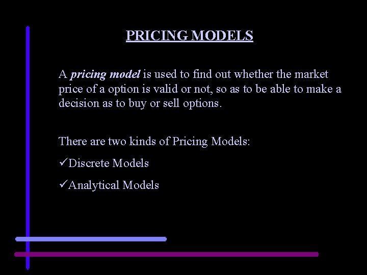 PRICING MODELS A pricing model is used to find out whether the market price