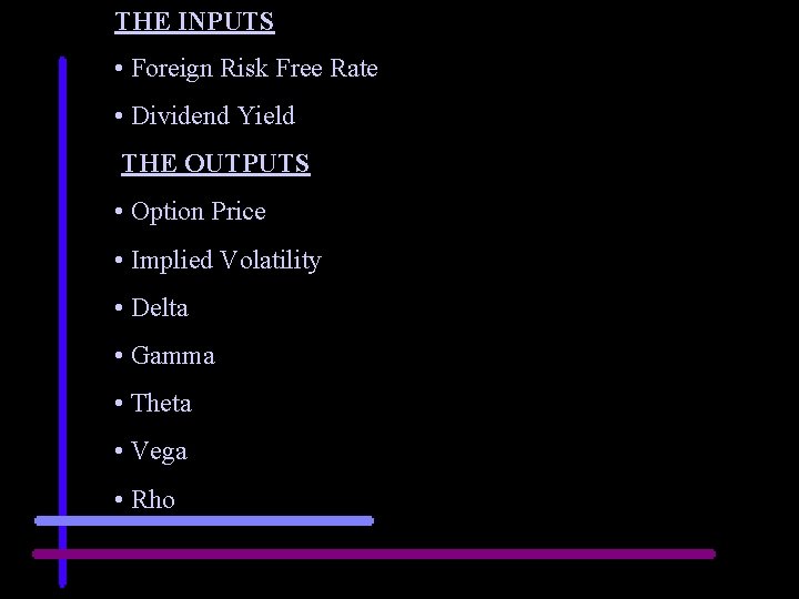 THE INPUTS • Foreign Risk Free Rate • Dividend Yield THE OUTPUTS • Option