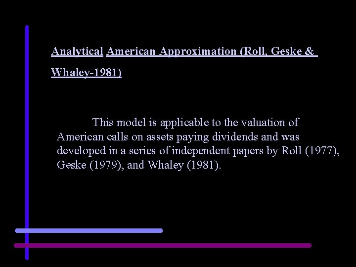 Analytical American Approximation (Roll, Geske & Whaley-1981) This model is applicable to the valuation