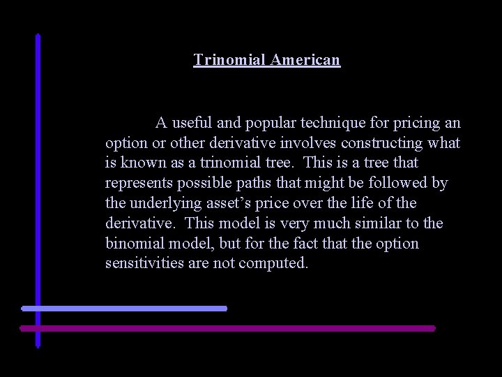 Trinomial American A useful and popular technique for pricing an option or other derivative