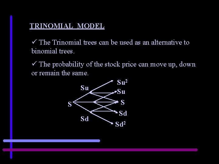 TRINOMIAL MODEL ü The Trinomial trees can be used as an alternative to binomial