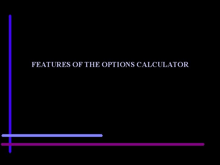 FEATURES OF THE OPTIONS CALCULATOR 