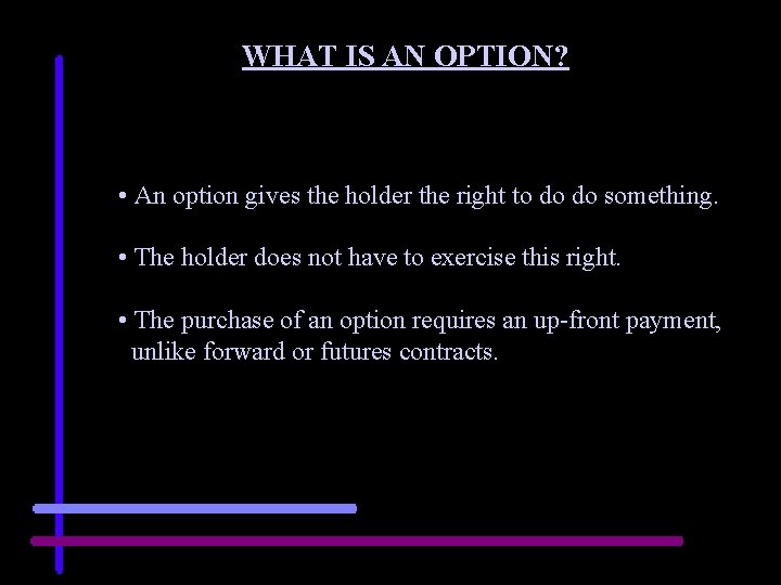 WHAT IS AN OPTION? • An option gives the holder the right to do