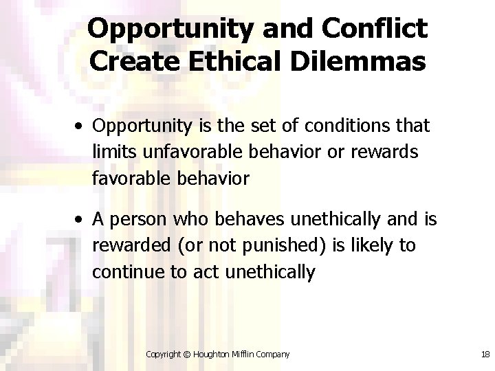 Opportunity and Conflict Create Ethical Dilemmas • Opportunity is the set of conditions that