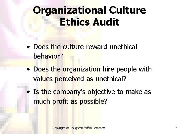 Organizational Culture Ethics Audit • Does the culture reward unethical behavior? • Does the