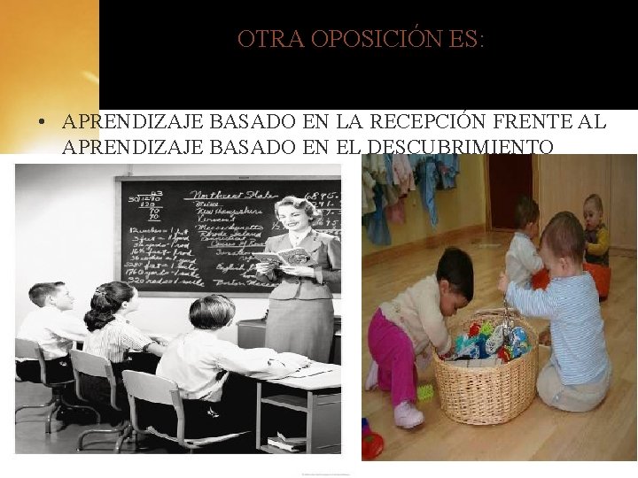 OTRA OPOSICIÓN ES: • APRENDIZAJE BASADO EN LA RECEPCIÓN FRENTE AL APRENDIZAJE BASADO EN OTRA OPOSICIÓN ES: • APRENDIZAJE BASADO EN LA RECEPCIÓN FRENTE AL APRENDIZAJE BASADO EN