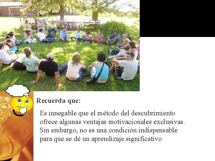 Recuerda que: Es innegable que el método del descubrimiento ofrece algunas ventajas motivacionales exclusivas. Recuerda que: Es innegable que el método del descubrimiento ofrece algunas ventajas motivacionales exclusivas.