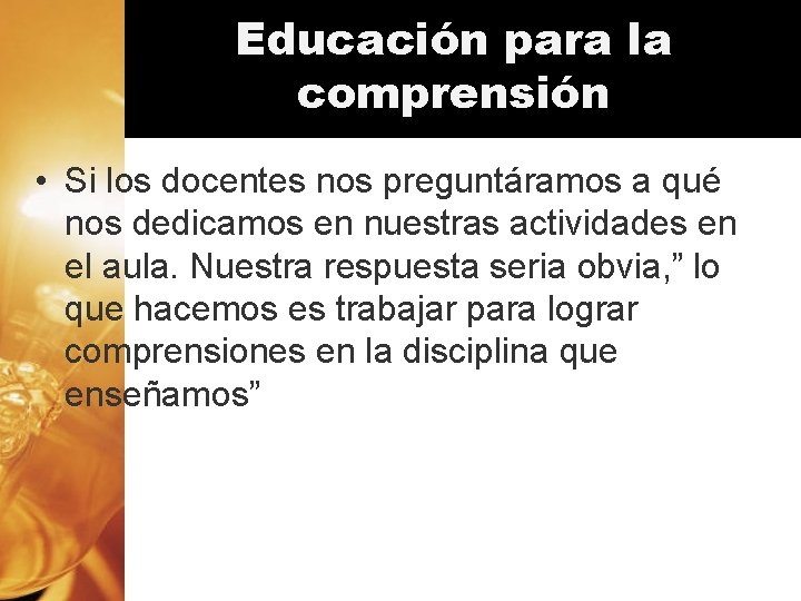 Educación para la comprensión • Si los docentes nos preguntáramos a qué nos dedicamos Educación para la comprensión • Si los docentes nos preguntáramos a qué nos dedicamos