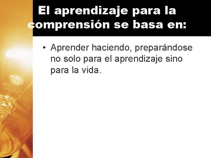 El aprendizaje para la comprensión se basa en: • Aprender haciendo, preparándose no solo El aprendizaje para la comprensión se basa en: • Aprender haciendo, preparándose no solo