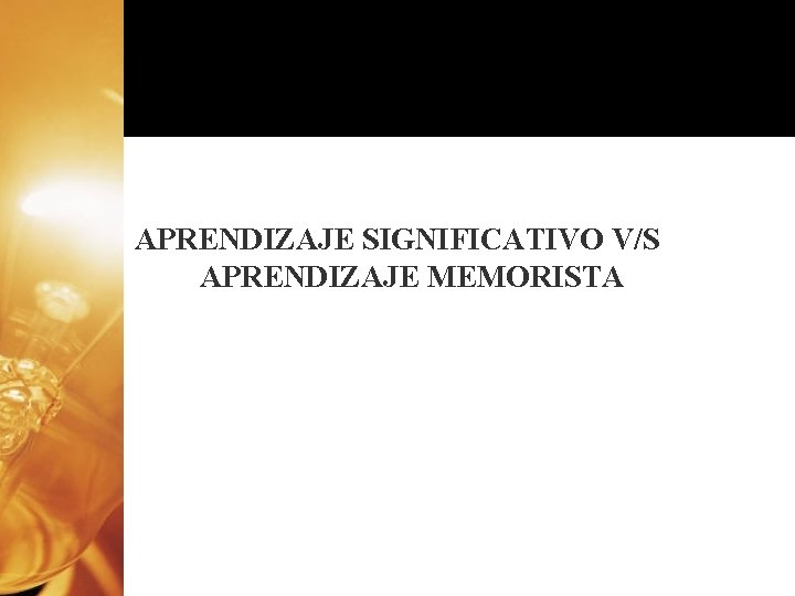 APRENDIZAJE SIGNIFICATIVO V/S APRENDIZAJE MEMORISTA APRENDIZAJE SIGNIFICATIVO V/S APRENDIZAJE MEMORISTA