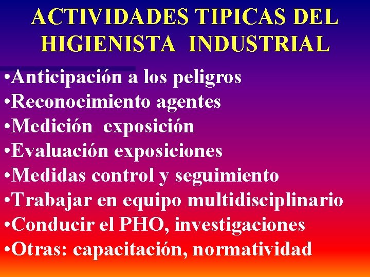 ACTIVIDADES TIPICAS DEL HIGIENISTA INDUSTRIAL • Anticipación a los peligros • Reconocimiento agentes •