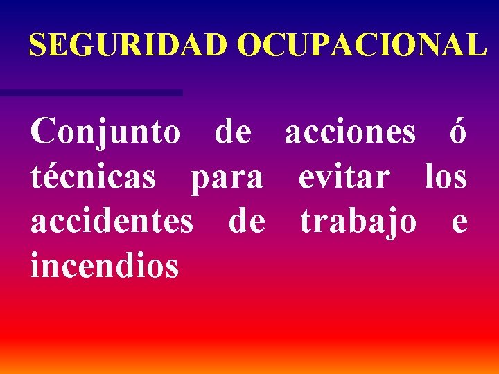 SEGURIDAD OCUPACIONAL Conjunto de acciones ó técnicas para evitar los accidentes de trabajo e