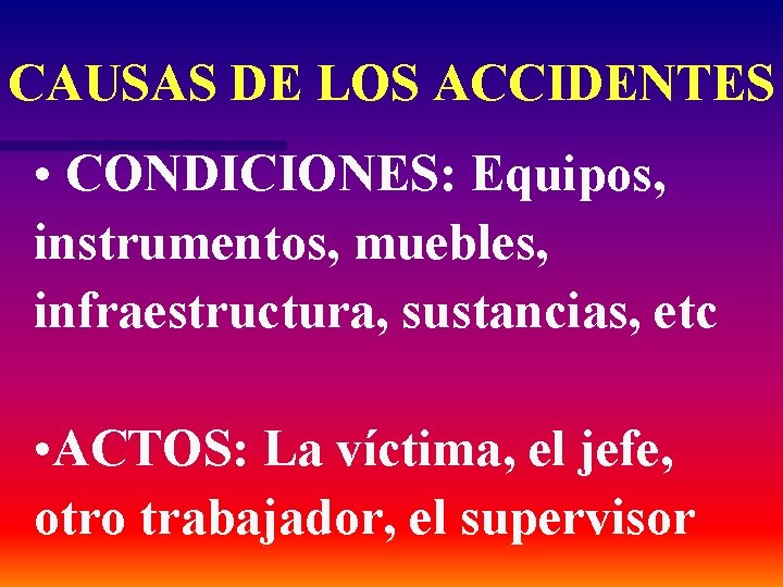 CAUSAS DE LOS ACCIDENTES • CONDICIONES: Equipos, instrumentos, muebles, infraestructura, sustancias, etc • ACTOS:
