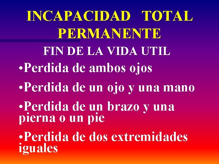 INCAPACIDAD TOTAL PERMANENTE FIN DE LA VIDA UTIL • Perdida de ambos ojos •