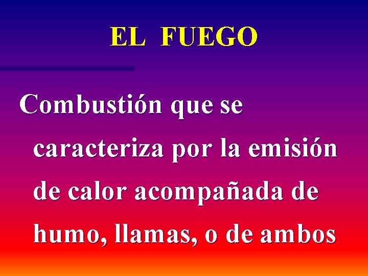 EL FUEGO Combustión que se caracteriza por la emisión de calor acompañada de humo,