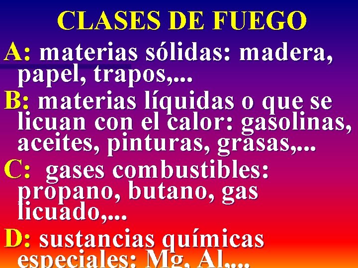 CLASES DE FUEGO A: materias sólidas: madera, papel, trapos, . . . B: materias