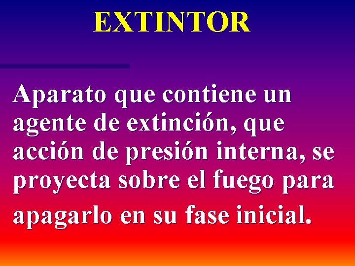 EXTINTOR Aparato que contiene un agente de extinción, que acción de presión interna, se