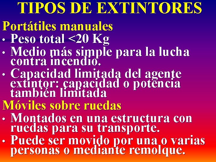 TIPOS DE EXTINTORES Portátiles manuales • Peso total <20 Kg • Medio más simple