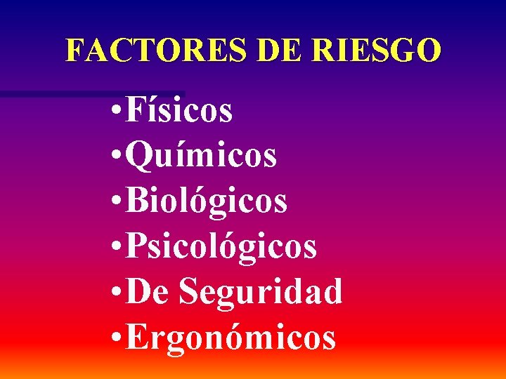 FACTORES DE RIESGO • Físicos • Químicos • Biológicos • Psicológicos • De Seguridad