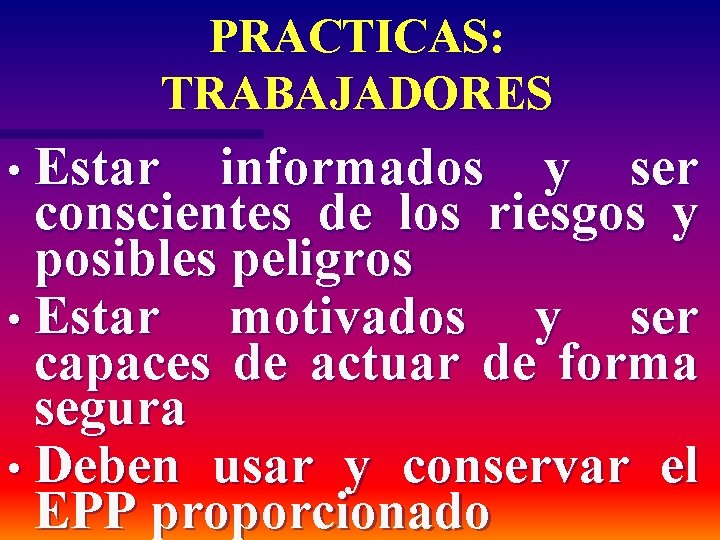 PRACTICAS: TRABAJADORES • Estar informados y ser conscientes de los riesgos y posibles peligros