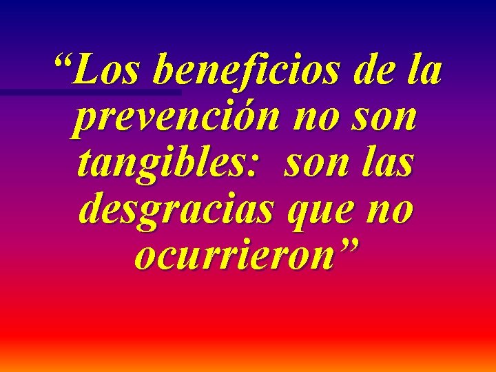 “Los beneficios de la prevención no son tangibles: son las desgracias que no ocurrieron”