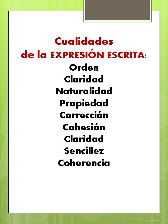 Cualidades de la EXPRESIÓN ESCRITA: Orden Claridad Naturalidad Propiedad Corrección Cohesión Claridad Sencillez Coherencia