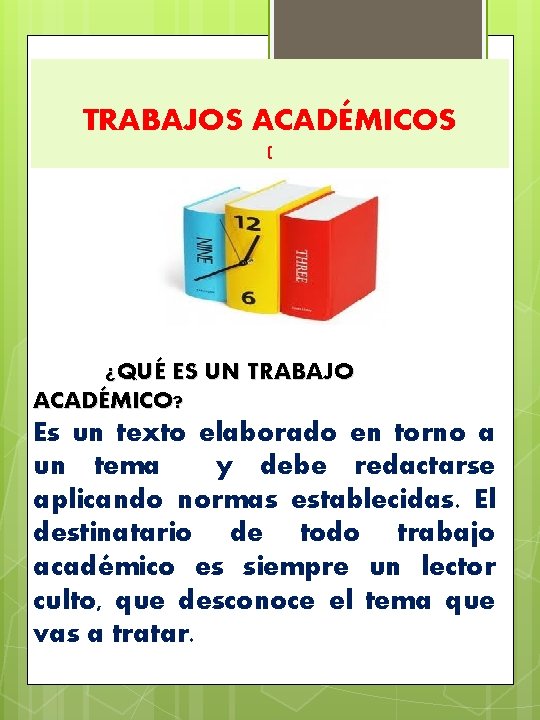 TRABAJOS ACADÉMICOS ( ¿QUÉ ES UN TRABAJO ACADÉMICO? Es un texto elaborado en torno