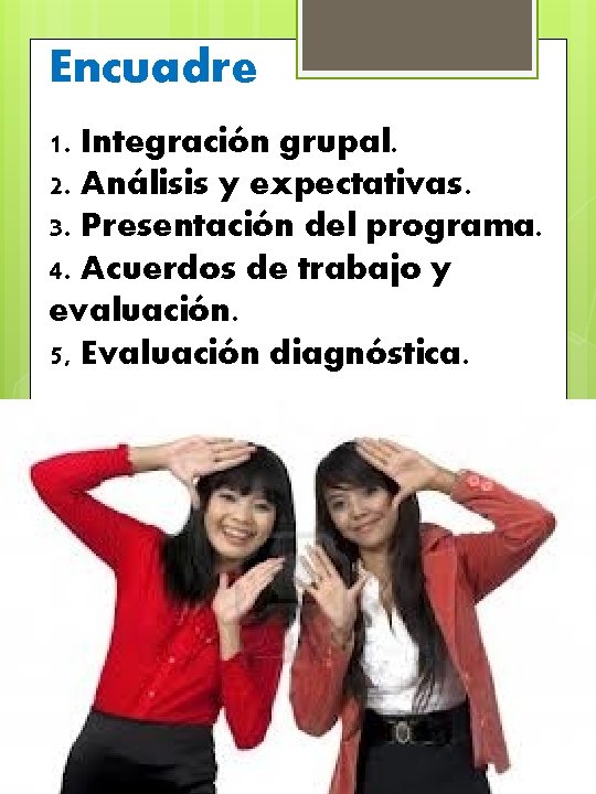 Encuadre 1. Integración grupal. 2. Análisis y expectativas. 3. Presentación del programa. 4. Acuerdos