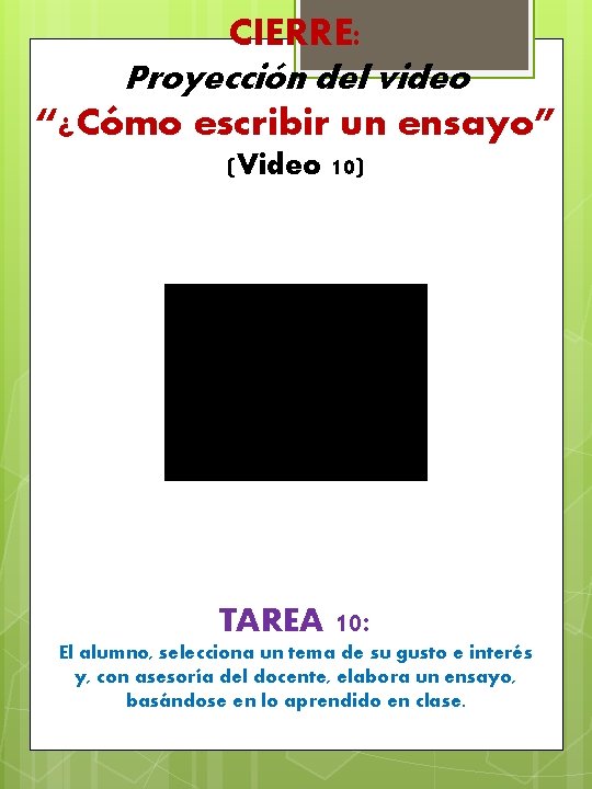 CIERRE: Proyección del video “¿Cómo escribir un ensayo” (Video 10) TAREA 10: El alumno,