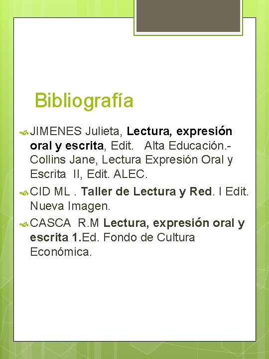 Bibliografía JIMENES Julieta, Lectura, expresión oral y escrita, Edit. Alta Educación. Collins Jane, Lectura