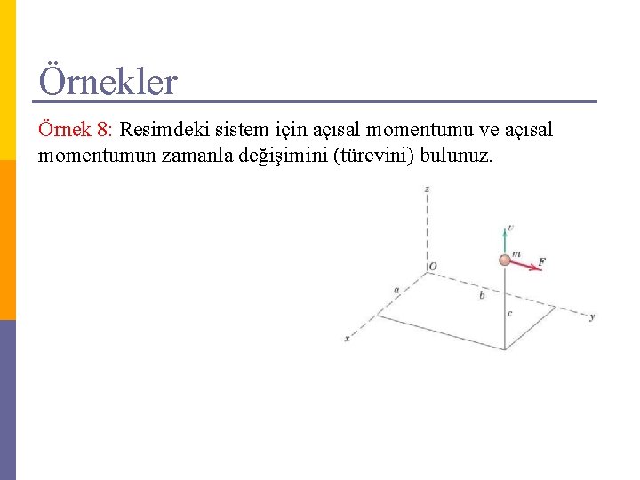 Örnekler Örnek 8: Resimdeki sistem için açısal momentumu ve açısal momentumun zamanla değişimini (türevini)
