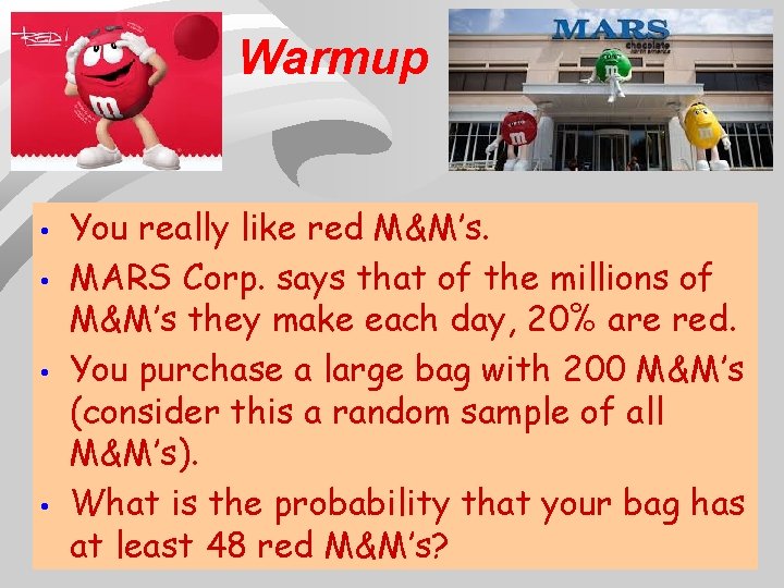 Warmup • • You really like red M&M’s. MARS Corp. says that of the