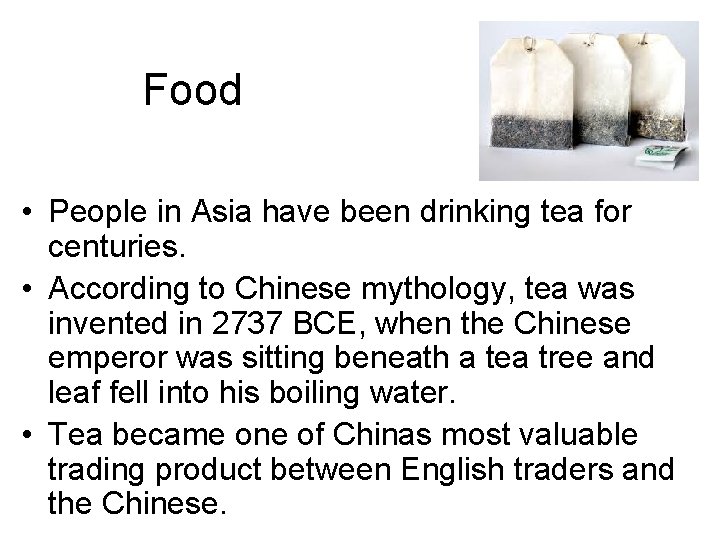 Food • People in Asia have been drinking tea for centuries. • According to
