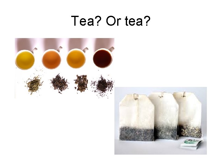 Tea? Or tea? 
