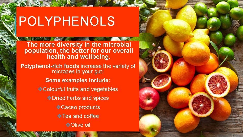 POLYPHENOLS The more diversity in the microbial population, the better for our overall health