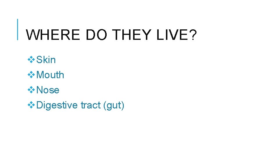 WHERE DO THEY LIVE? v. Skin v. Mouth v. Nose v. Digestive tract (gut)