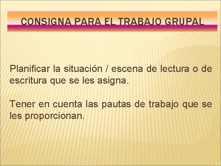 CONSIGNA PARA EL TRABAJO GRUPAL Planificar la situación / escena de lectura o de