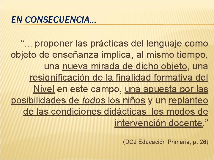 EN CONSECUENCIA… “. . . proponer las prácticas del lenguaje como objeto de enseñanza