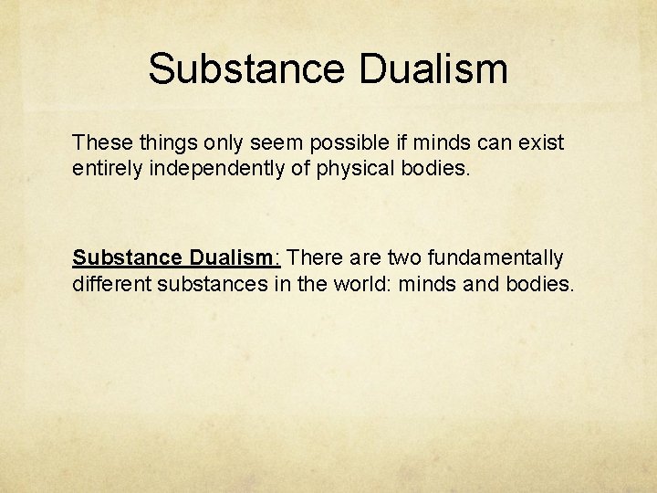 Substance Dualism These things only seem possible if minds can exist entirely independently of