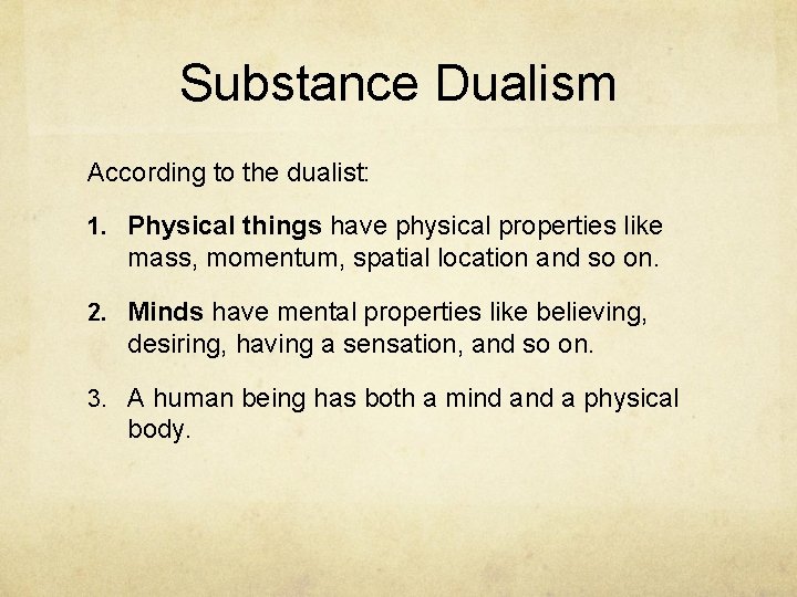 Substance Dualism According to the dualist: 1. Physical things have physical properties like mass,