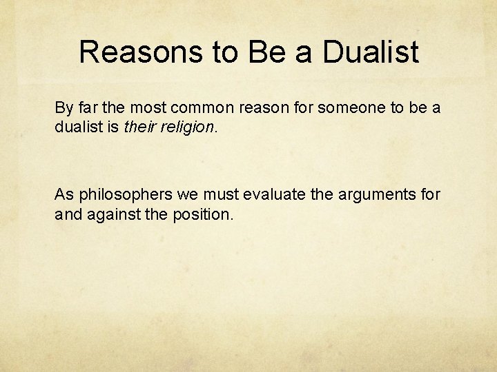 Reasons to Be a Dualist By far the most common reason for someone to