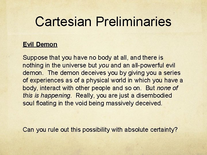 Cartesian Preliminaries Evil Demon Suppose that you have no body at all, and there