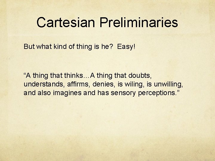 Cartesian Preliminaries But what kind of thing is he? Easy! “A thing that thinks…A