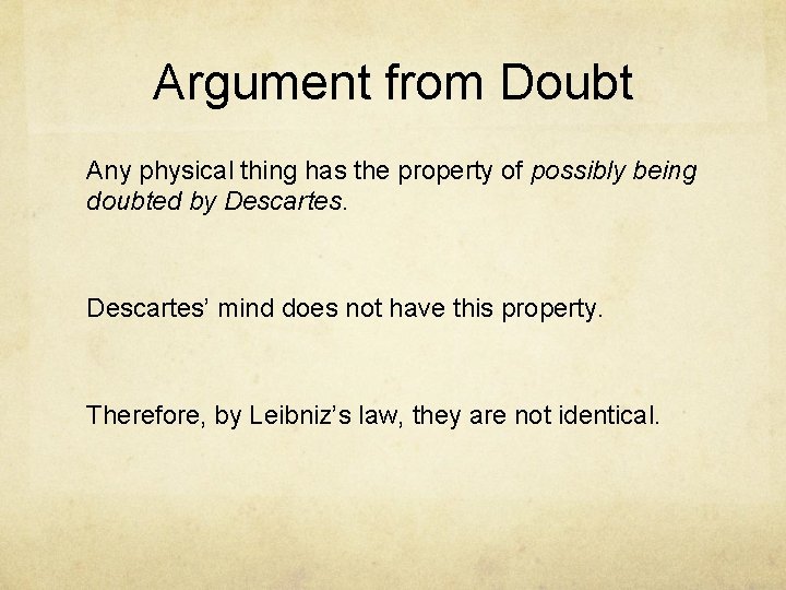 Argument from Doubt Any physical thing has the property of possibly being doubted by