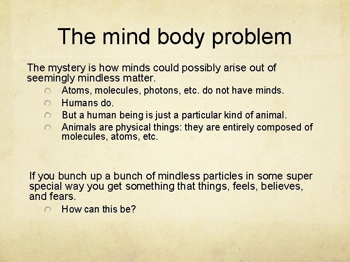 The mind body problem The mystery is how minds could possibly arise out of