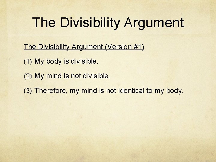 The Divisibility Argument (Version #1) (1) My body is divisible. (2) My mind is