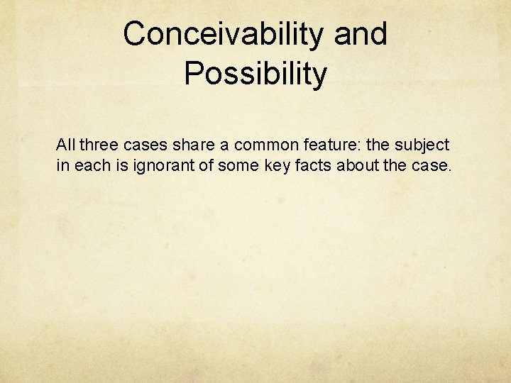 Conceivability and Possibility All three cases share a common feature: the subject in each
