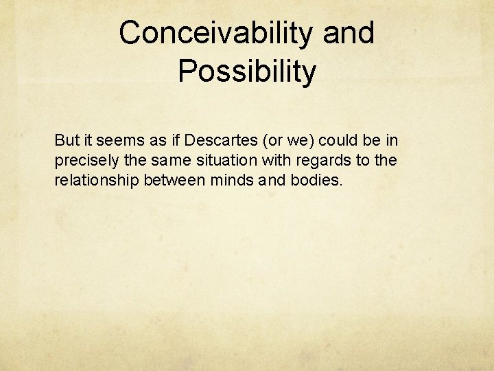 Conceivability and Possibility But it seems as if Descartes (or we) could be in