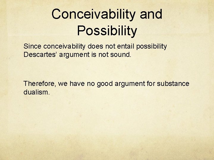 Conceivability and Possibility Since conceivability does not entail possibility Descartes’ argument is not sound.